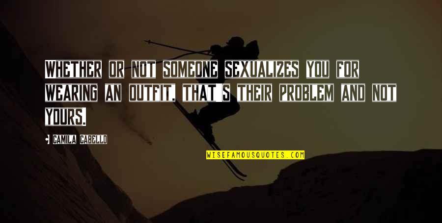 Jarica Watts Quotes By Camila Cabello: Whether or not someone sexualizes you for wearing