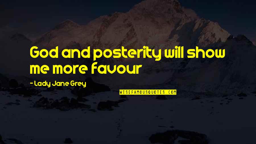 Jarick Quotes By Lady Jane Grey: God and posterity will show me more favour
