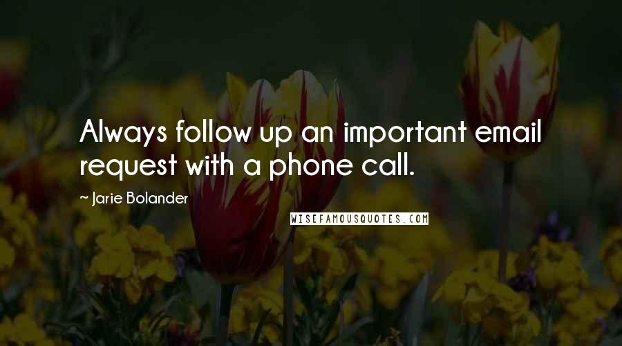 Jarie Bolander quotes: Always follow up an important email request with a phone call.