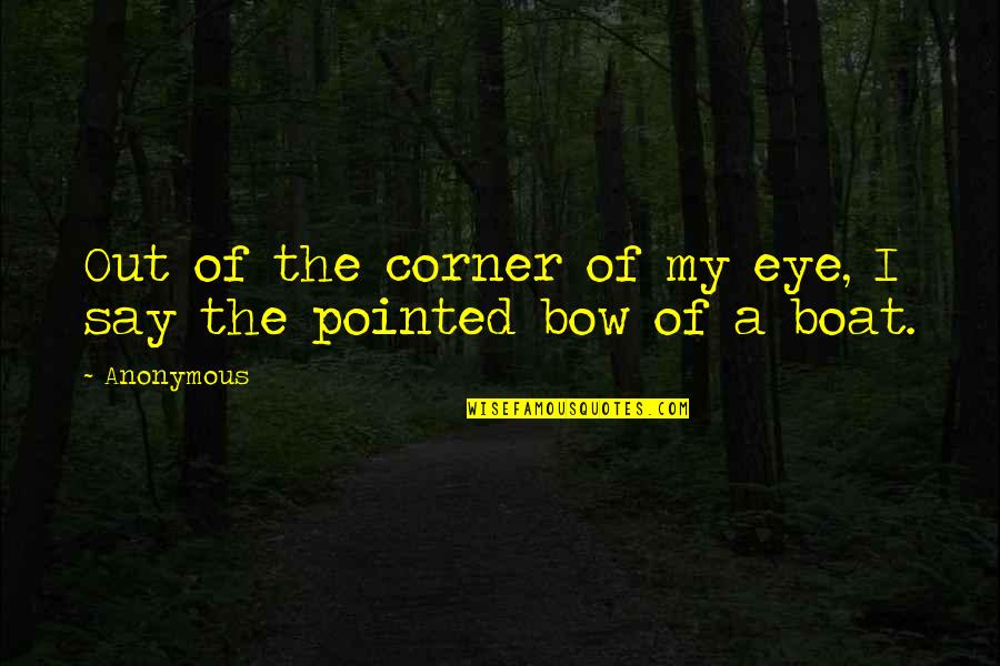 Jarielys Quotes By Anonymous: Out of the corner of my eye, I