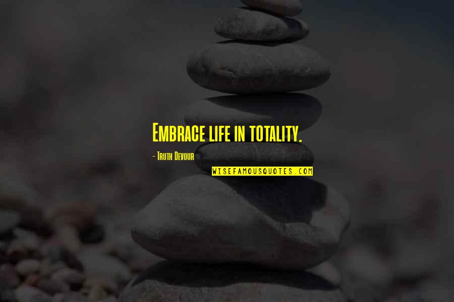 Jarielys Quotes By Truth Devour: Embrace life in totality.