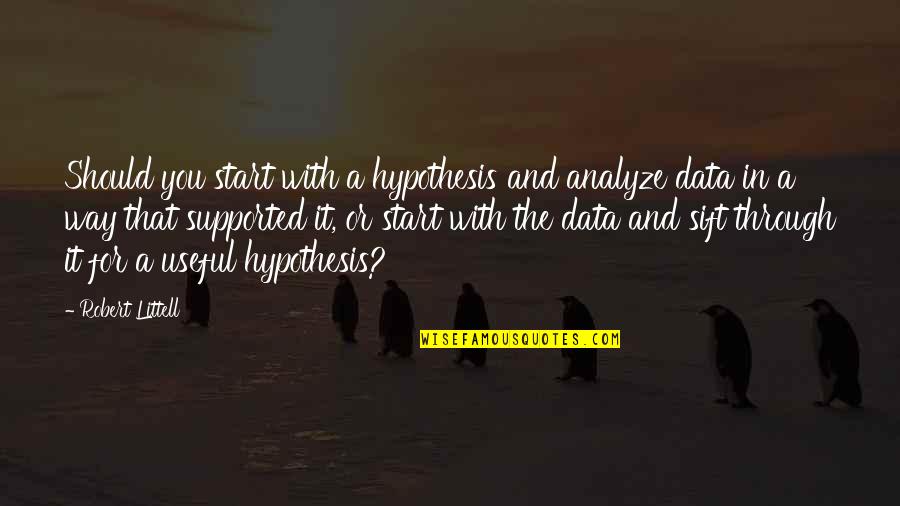 Jarig Zijn Quotes By Robert Littell: Should you start with a hypothesis and analyze Jarig Zijn Quotes By Robert Littell: Should you start with a hypothesis and analyze