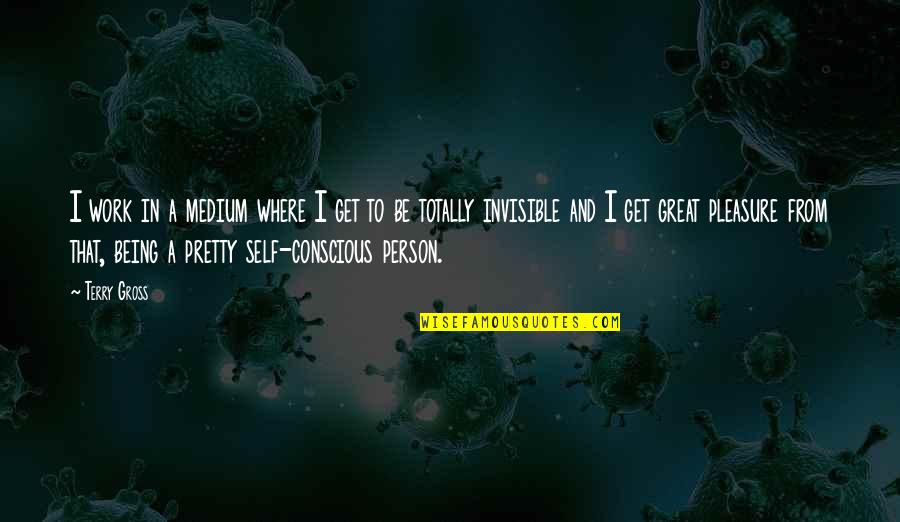 Jarik Adalah Quotes By Terry Gross: I work in a medium where I get Jarik Adalah Quotes By Terry Gross: I work in a medium where I get