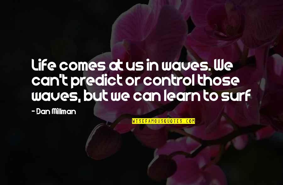 Jarik Cantik Quotes By Dan Millman: Life comes at us in waves. We can't