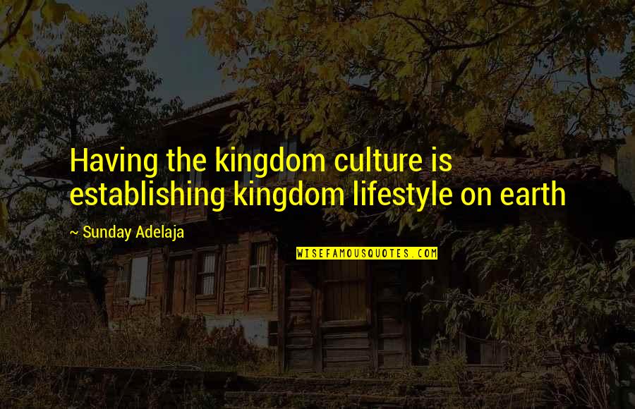 Jarik Kent Quotes By Sunday Adelaja: Having the kingdom culture is establishing kingdom lifestyle