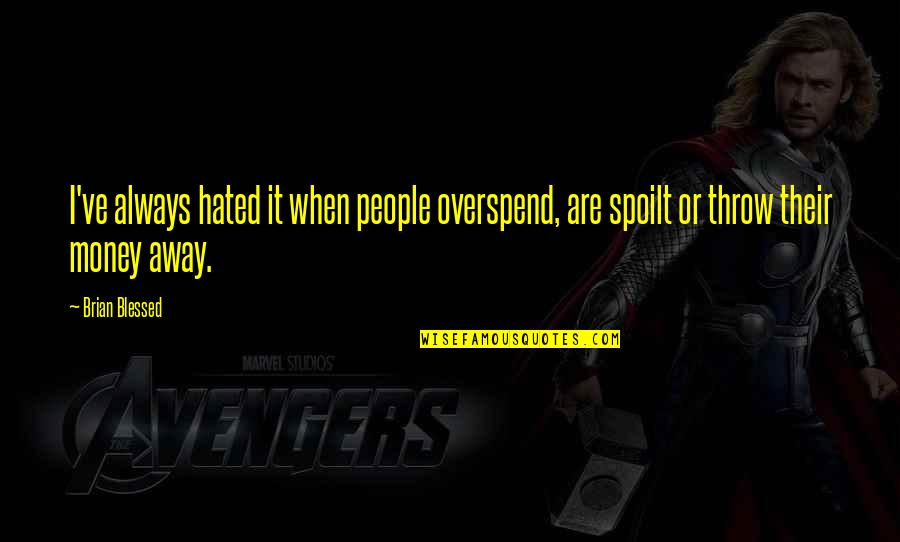 Jarik Shan Quotes By Brian Blessed: I've always hated it when people overspend, are