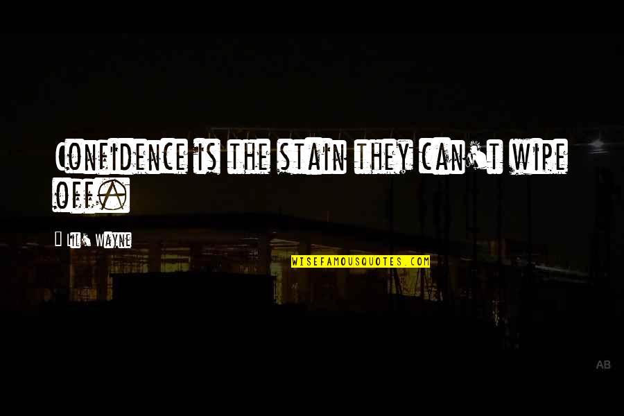 Jarik Shan Quotes By Lil' Wayne: Confidence is the stain they can't wipe off. Jarik Shan Quotes By Lil' Wayne: Confidence is the stain they can't wipe off.