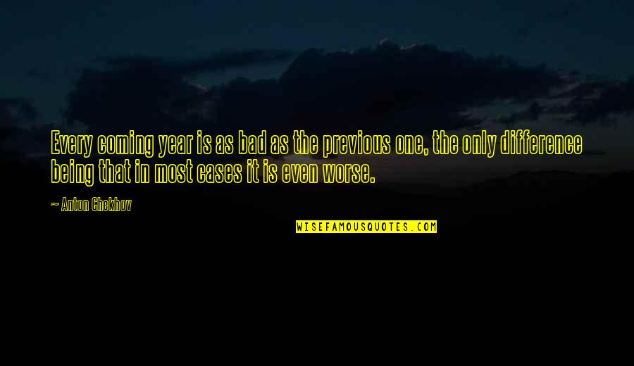 Jarilla De Sinaloa Quotes By Anton Chekhov: Every coming year is as bad as the Jarilla De Sinaloa Quotes By Anton Chekhov: Every coming year is as bad as the