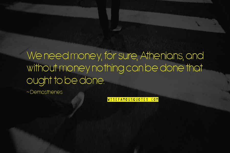 Jarinya Nekkum Quotes By Demosthenes: We need money, for sure, Athenians, and without Jarinya Nekkum Quotes By Demosthenes: We need money, for sure, Athenians, and without