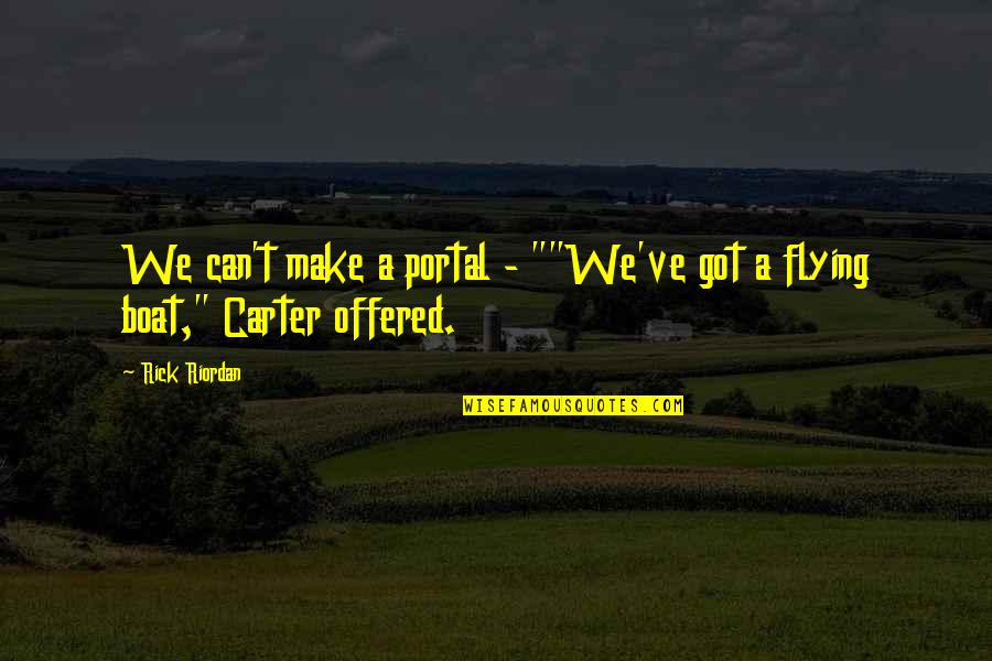 Jarinya Wisakan Quotes By Rick Riordan: We can't make a portal - ""We've got