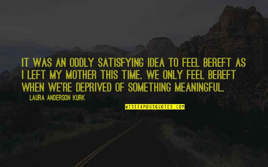 Jarish Solutio Quotes By Laura Anderson Kurk: It was an oddly satisfying idea to feel
