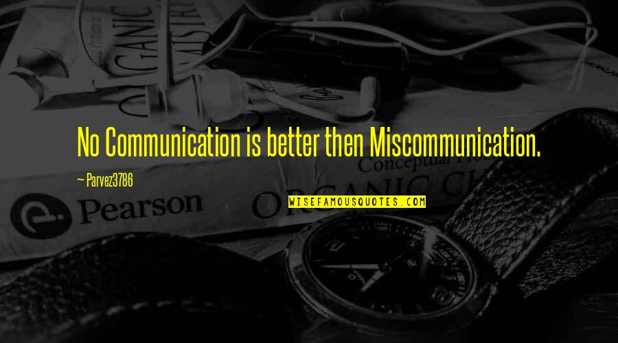 Jarish Solutio Quotes By Parvez3786: No Communication is better then Miscommunication.