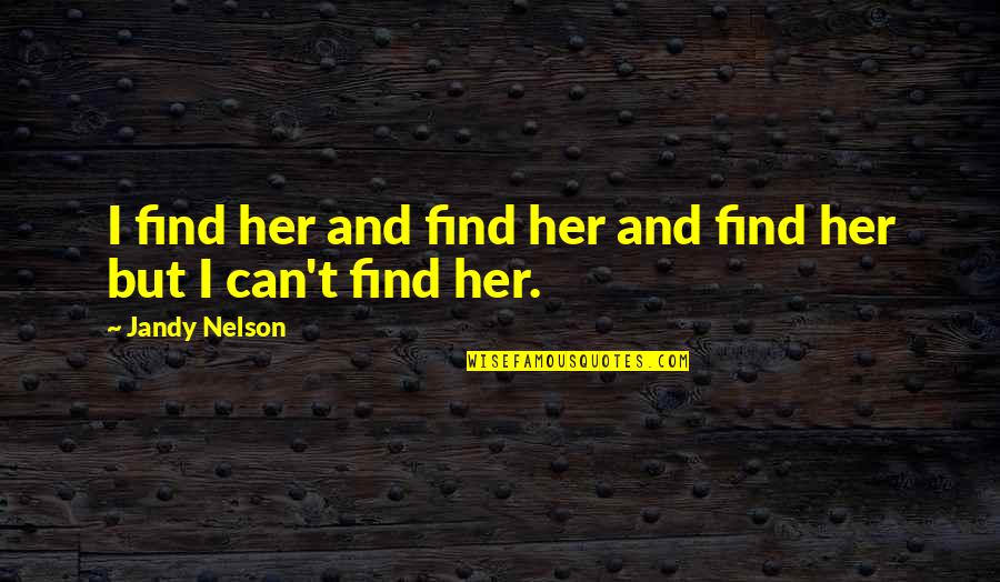 Jaritos Quotes By Jandy Nelson: I find her and find her and find Jaritos Quotes By Jandy Nelson: I find her and find her and find