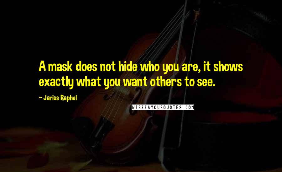 Jarius Raphel quotes: A mask does not hide who you are, it shows exactly what you want others to see.