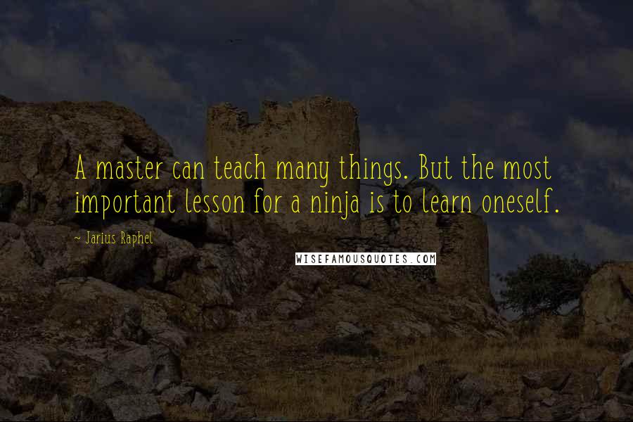 Jarius Raphel quotes: A master can teach many things. But the most important lesson for a ninja is to learn oneself.