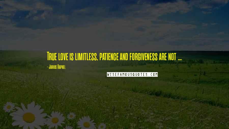 Jarius Raphel quotes: True love is limitless, patience and forgiveness are not ...