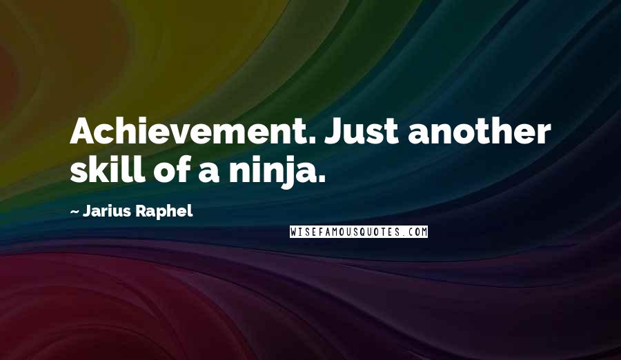 Jarius Raphel quotes: Achievement. Just another skill of a ninja.