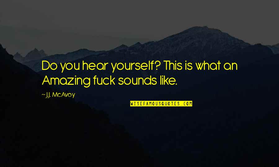 Jarjoura Origin Quotes By J.J. McAvoy: Do you hear yourself? This is what an