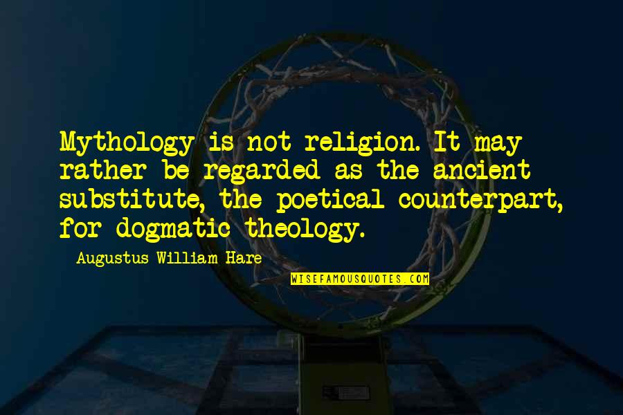 Jarkarone Quotes By Augustus William Hare: Mythology is not religion. It may rather be