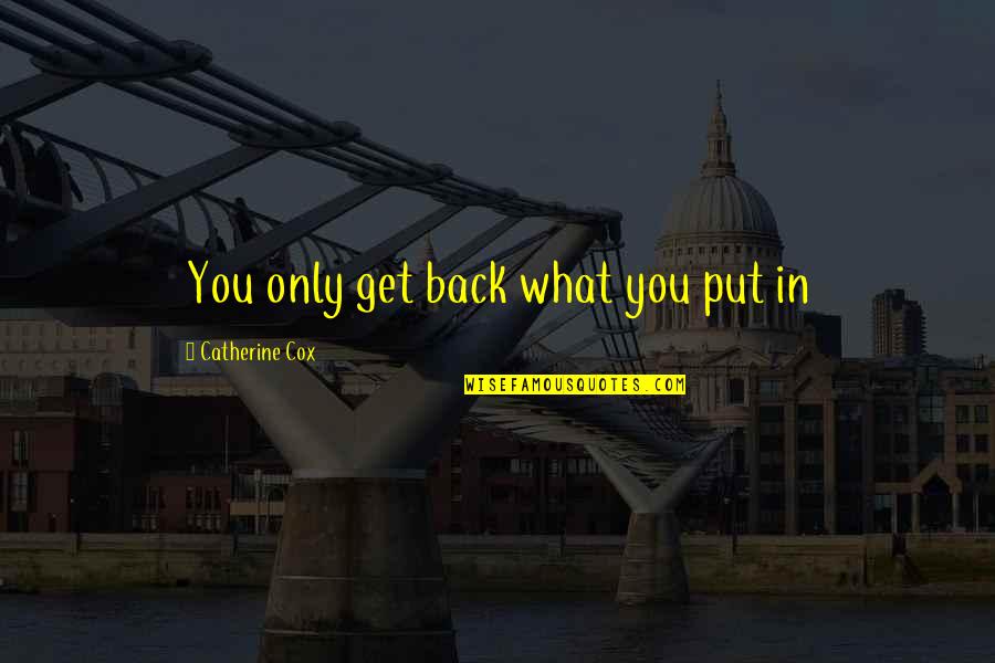 Jarkarone Quotes By Catherine Cox: You only get back what you put in