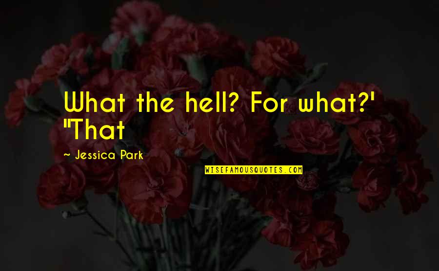 Jarkas Quotes By Jessica Park: What the hell? For what?' "That