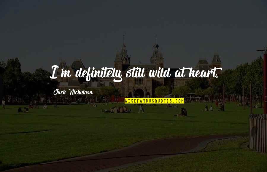 Jarkesy Quotes By Jack Nicholson: I'm definitely still wild at heart. Jarkesy Quotes By Jack Nicholson: I'm definitely still wild at heart.