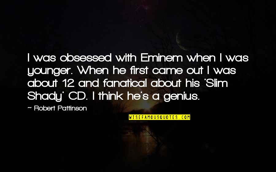 Jarkko Aaltonen Quotes By Robert Pattinson: I was obsessed with Eminem when I was Jarkko Aaltonen Quotes By Robert Pattinson: I was obsessed with Eminem when I was