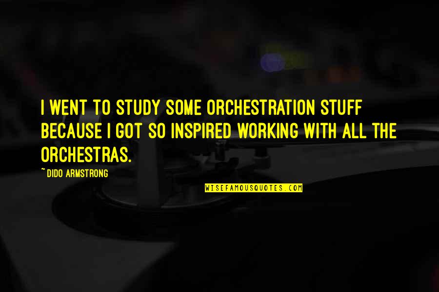 Jarkomluhdes Quotes By Dido Armstrong: I went to study some orchestration stuff because Jarkomluhdes Quotes By Dido Armstrong: I went to study some orchestration stuff because