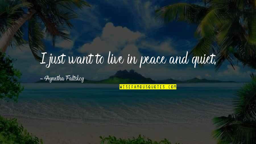 Jarleen Quotes By Agnetha Faltskog: I just want to live in peace and Jarleen Quotes By Agnetha Faltskog: I just want to live in peace and