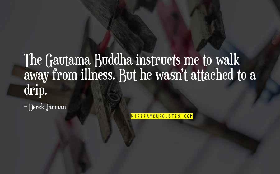 Jarman Quotes By Derek Jarman: The Gautama Buddha instructs me to walk away Jarman Quotes By Derek Jarman: The Gautama Buddha instructs me to walk away