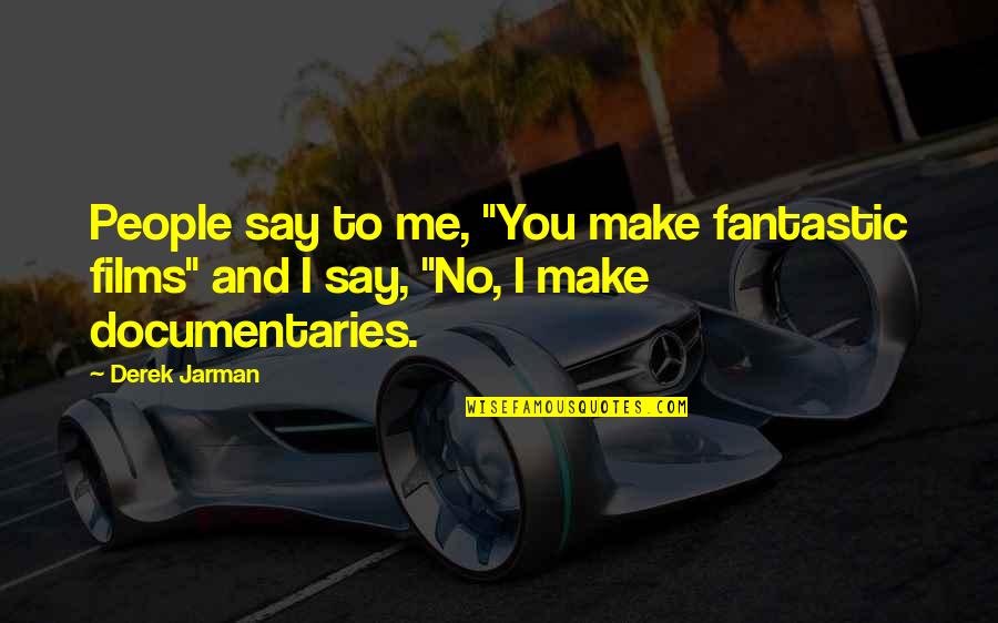 Jarman Quotes By Derek Jarman: People say to me, "You make fantastic films"