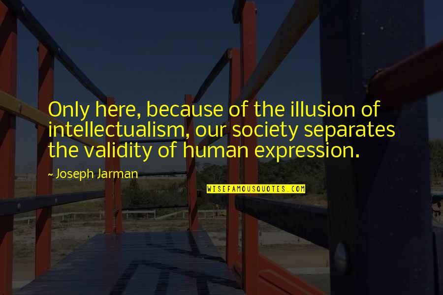 Jarman Quotes By Joseph Jarman: Only here, because of the illusion of intellectualism, Jarman Quotes By Joseph Jarman: Only here, because of the illusion of intellectualism,
