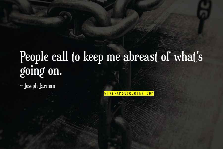 Jarman Quotes By Joseph Jarman: People call to keep me abreast of what's Jarman Quotes By Joseph Jarman: People call to keep me abreast of what's