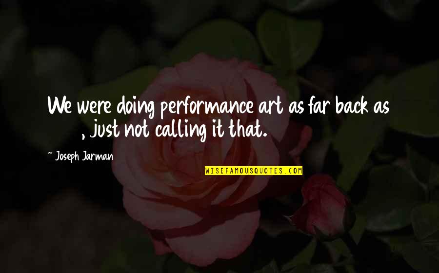 Jarman Quotes By Joseph Jarman: We were doing performance art as far back