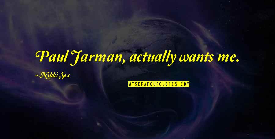 Jarman Quotes By Nikki Sex: Paul Jarman, actually wants me. Jarman Quotes By Nikki Sex: Paul Jarman, actually wants me.