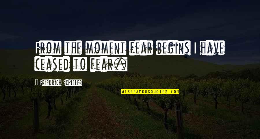 Jarmar Alu Quotes By Friedrich Schiller: From the moment fear begins I have ceased Jarmar Alu Quotes By Friedrich Schiller: From the moment fear begins I have ceased