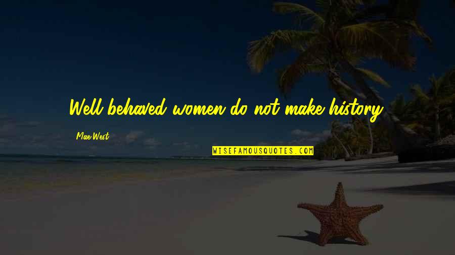 Jarmar Alu Quotes By Mae West: Well behaved women do not make history. Jarmar Alu Quotes By Mae West: Well behaved women do not make history.