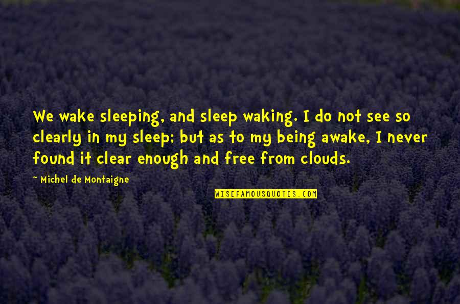 Jarmar Alu Quotes By Michel De Montaigne: We wake sleeping, and sleep waking. I do Jarmar Alu Quotes By Michel De Montaigne: We wake sleeping, and sleep waking. I do