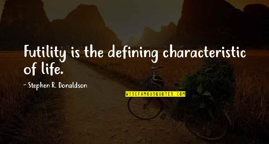 Jarmarky Quotes By Stephen R. Donaldson: Futility is the defining characteristic of life.