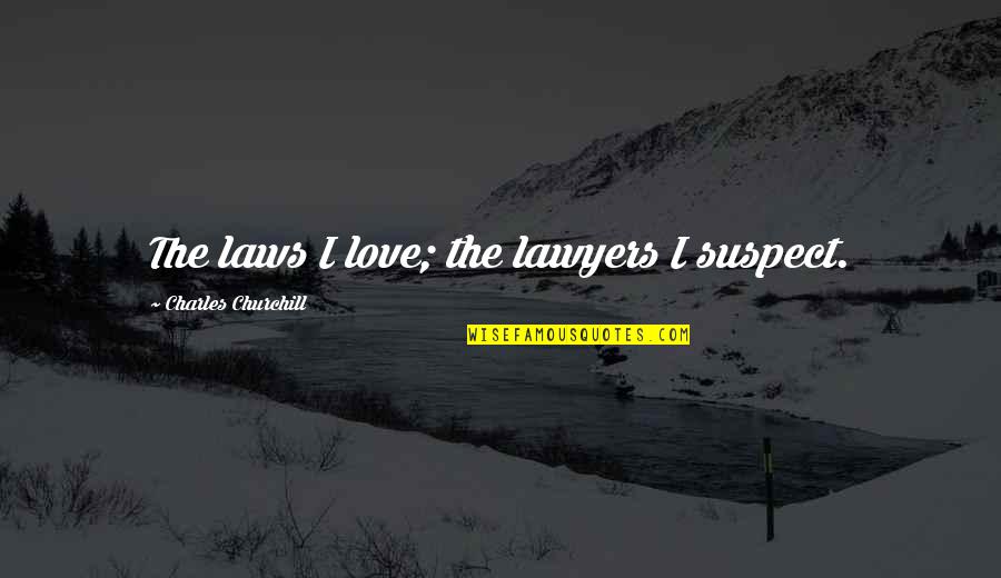 Jarmel By Jarmel Quotes By Charles Churchill: The laws I love; the lawyers I suspect.