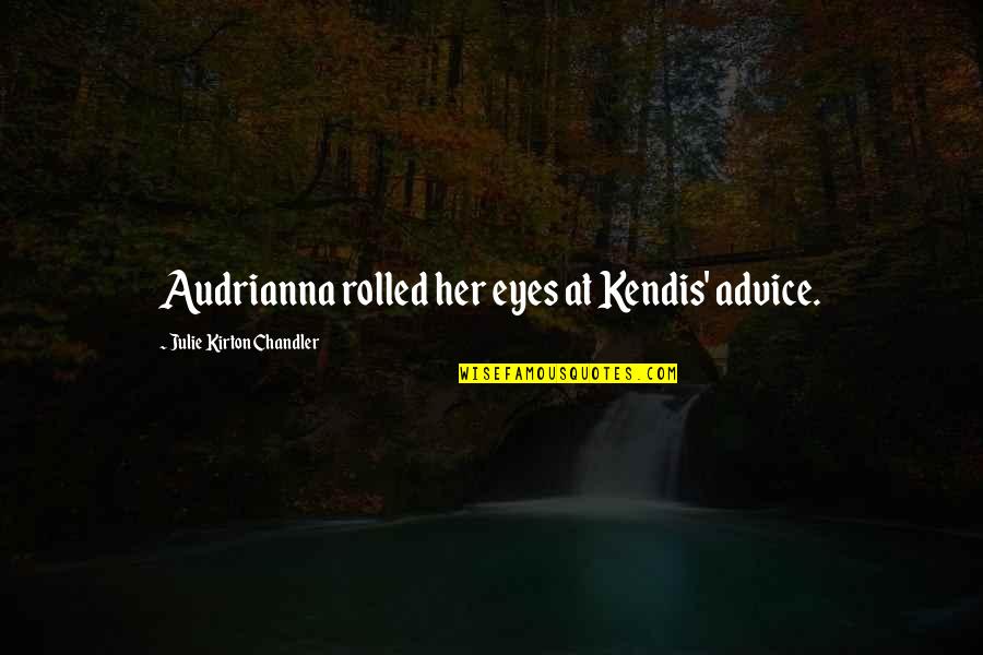 Jarmila Kol Rov Quotes By Julie Kirton Chandler: Audrianna rolled her eyes at Kendis' advice. Jarmila Kol Rov Quotes By Julie Kirton Chandler: Audrianna rolled her eyes at Kendis' advice.