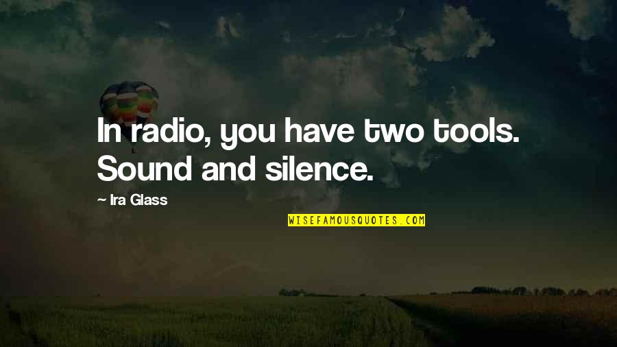 Jarmond Entertainment Quotes By Ira Glass: In radio, you have two tools. Sound and Jarmond Entertainment Quotes By Ira Glass: In radio, you have two tools. Sound and