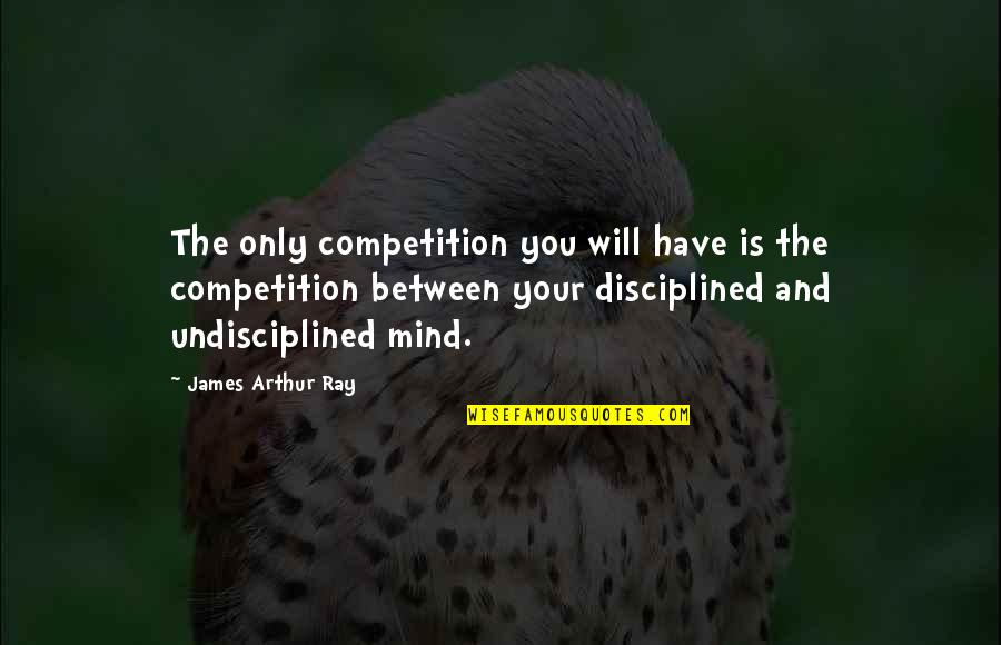 Jarmond Quotes By James Arthur Ray: The only competition you will have is the