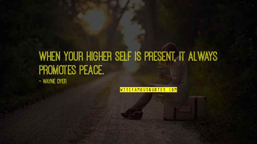 Jarnail Singh Bhindranwale Quotes By Wayne Dyer: When your higher self is present, it always