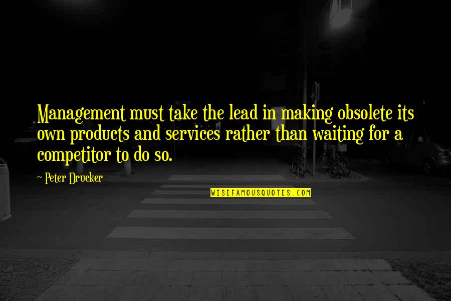 Jarnette Jarnie Quotes By Peter Drucker: Management must take the lead in making obsolete Jarnette Jarnie Quotes By Peter Drucker: Management must take the lead in making obsolete