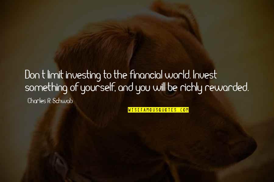 Jarnicki Law Quotes By Charles R. Schwab: Don't limit investing to the financial world. Invest Jarnicki Law Quotes By Charles R. Schwab: Don't limit investing to the financial world. Invest