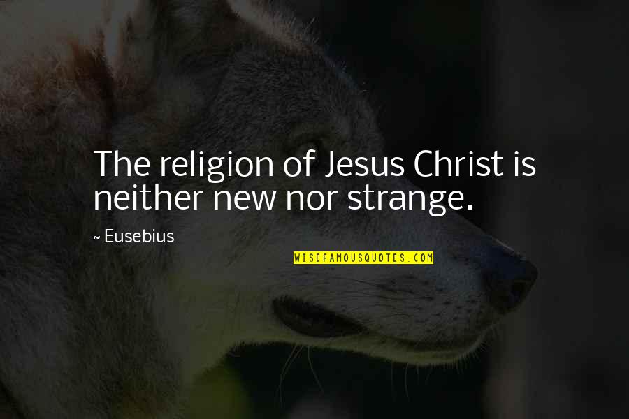 Jarnicki Law Quotes By Eusebius: The religion of Jesus Christ is neither new