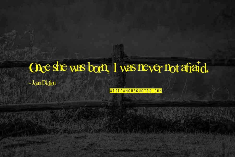Jarnicki Law Quotes By Joan Didion: Once she was born, I was never not Jarnicki Law Quotes By Joan Didion: Once she was born, I was never not