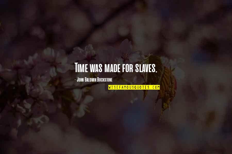 Jarnicki Law Quotes By John Baldwin Buckstone: Time was made for slaves.