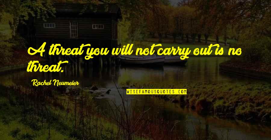 Jarnicki Law Quotes By Rachel Neumeier: A threat you will not carry out is Jarnicki Law Quotes By Rachel Neumeier: A threat you will not carry out is